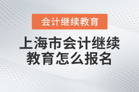 上海市会计人员继续教育网上培训，会计继续教育官网继续教育平台