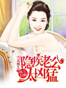 隐疾老公太凶猛免费观看，神秘老公很凶猛 免费阅读全文