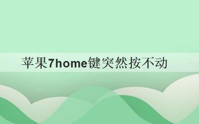 苹果7home键突然按不动无法解锁，苹果7home键突然按不动声音也没了