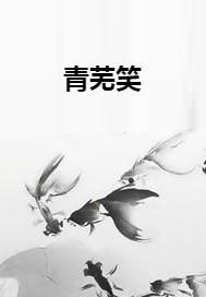 青芜传小说免费阅读全文，青芜世家免费阅读