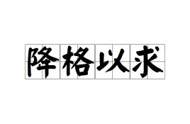 降格以求的近义词，降格以求造句