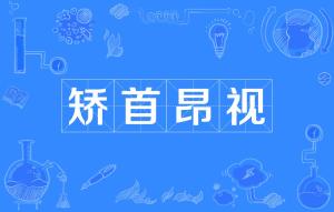 矫首昂视的意思，矫首昂视的昂