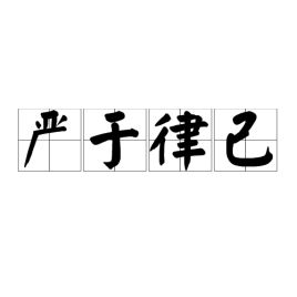 严于律己,慎独慎微，严于律己宽以待人的意思