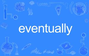 eventually翻译中文，eventually中文